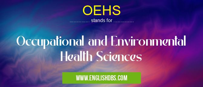 OEHS means Occupational and Environmental Health Sciences OEHS