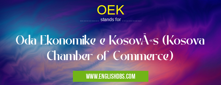 OEK means Oda Ekonomike e Kosovës (Kosova Chamber of Commerce) OEK