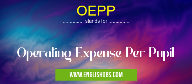 OEPP means Operating Expense Per Pupil OEPP