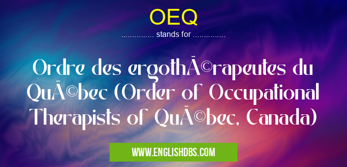 OEQ means Ordre des ergothérapeutes du Québec (Order of Occupational Therapists of Québec, Canada) OEQ