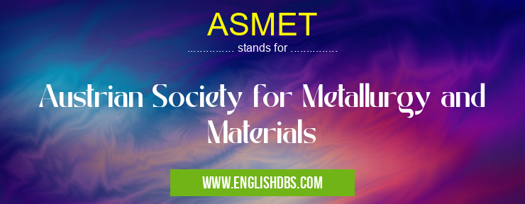 ASMET means Austrian Society for Metallurgy and Materials ASMET