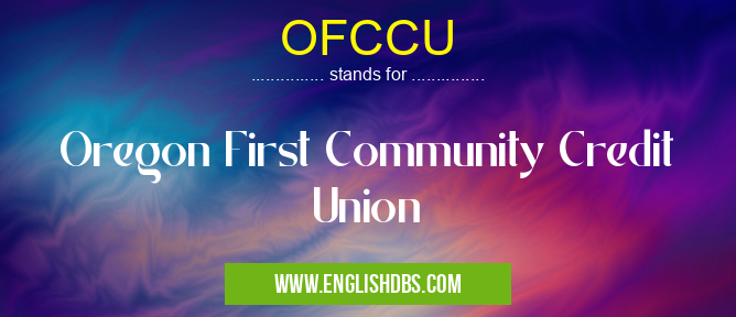 OFCCU means Oregon First Community Credit Union OFCCU
