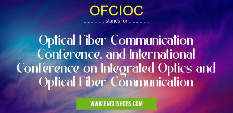 OFCIOC means Optical Fiber Communication Conference, and International Conference on Integrated Optics and Optical Fiber Communication OFCIOC