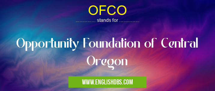 OFCO means Opportunity Foundation of Central Oregon OFCO