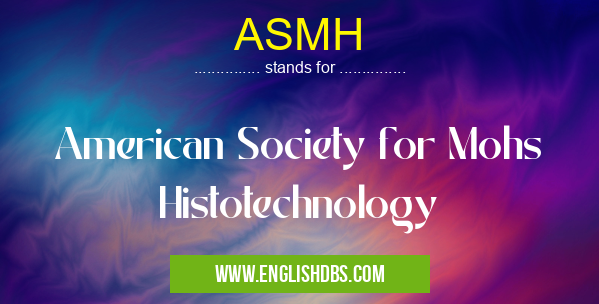 ASMH means American Society for Mohs Histotechnology ASMH