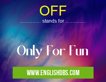 OFF means Only For Fun OFF