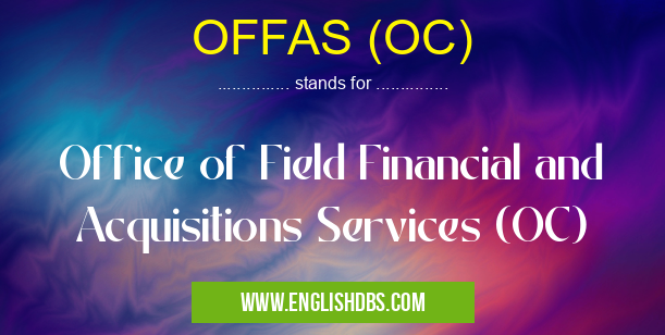 OFFAS (OC) means Office of Field Financial and Acquisitions Services (OC) OFFAS (OC)