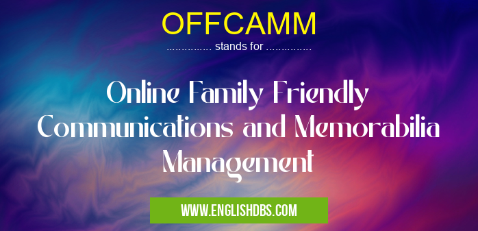 OFFCAMM means Online Family Friendly Communications and Memorabilia Management OFFCAMM