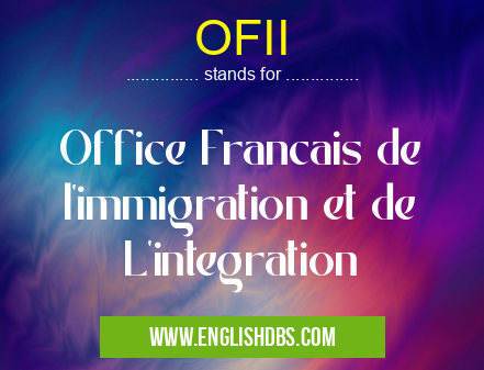 OFII means Office Francais de l'immigration et de L'integration OFII