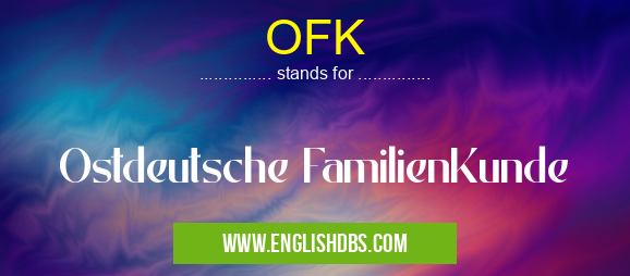 OFK means Ostdeutsche FamilienKunde OFK
