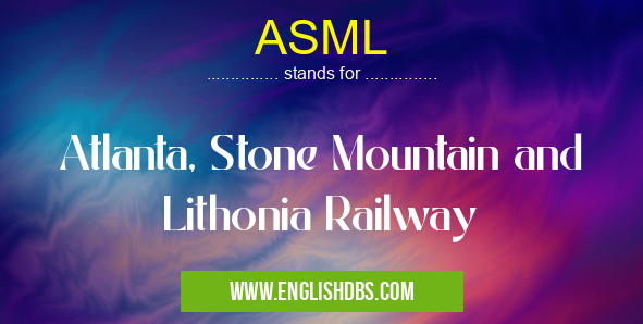 ASML means Atlanta, Stone Mountain and Lithonia Railway ASML