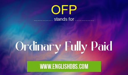 OFP means Ordinary Fully Paid OFP