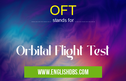 OFT means Orbital Flight Test OFT