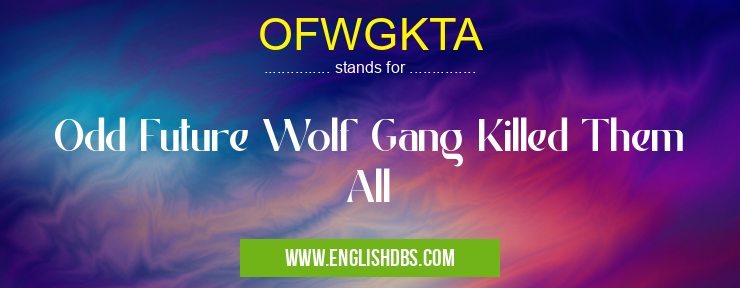 OFWGKTA means Odd Future Wolf Gang Killed Them All OFWGKTA