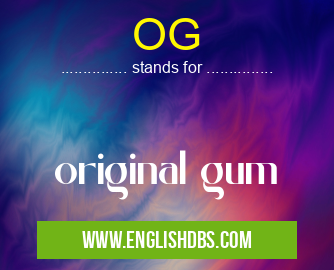 OG means original gum OG
