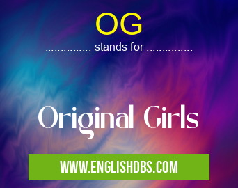 OG means Original Girls OG