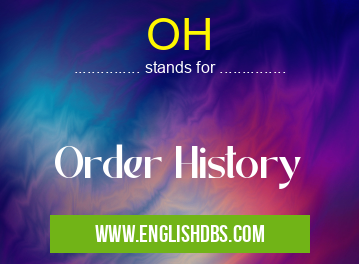 OH means Order History OH