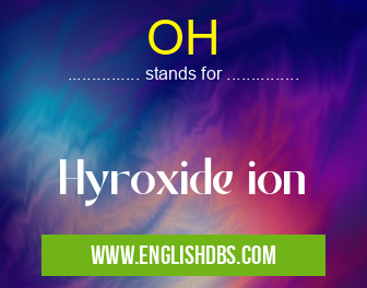 OH means Hyroxide ion OH