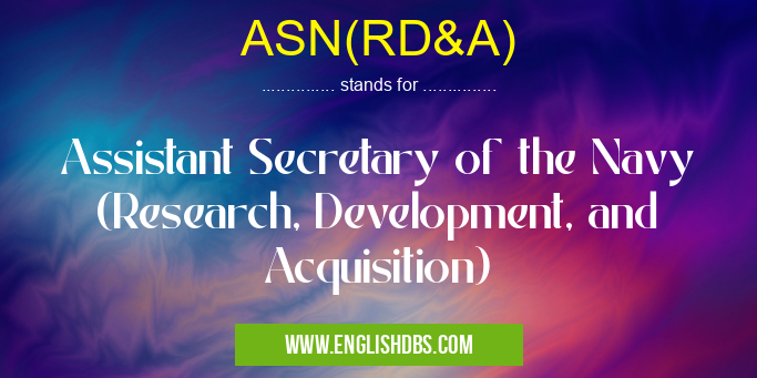 ASN(RD&A) means Assistant Secretary of the Navy (Research, Development, and Acquisition) ASN(RD&A)