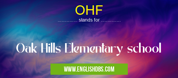 OHF means Oak Hills Elementary school OHF