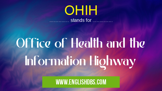 OHIH means Office of Health and the Information Highway OHIH