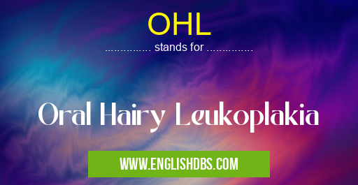OHL means Oral Hairy Leukoplakia OHL