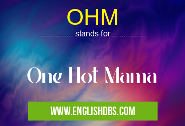 OHM means One Hot Mama OHM