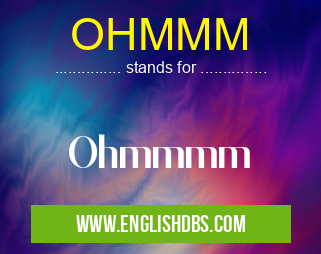 OHMMM means Ohmmmm OHMMM