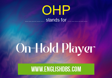 OHP means On-Hold Player OHP