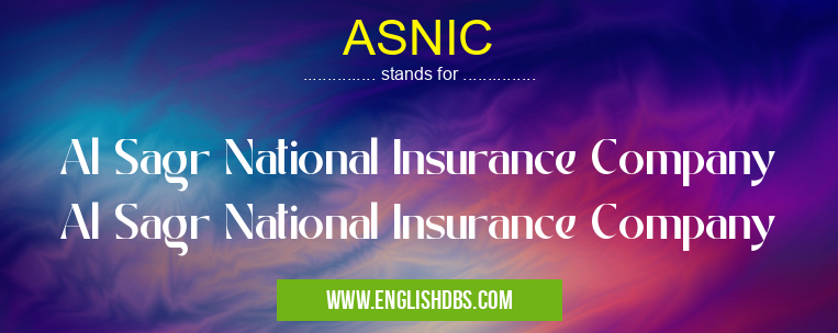 ASNIC means Al Sagr National Insurance Company Al Sagr National Insurance Company ASNIC