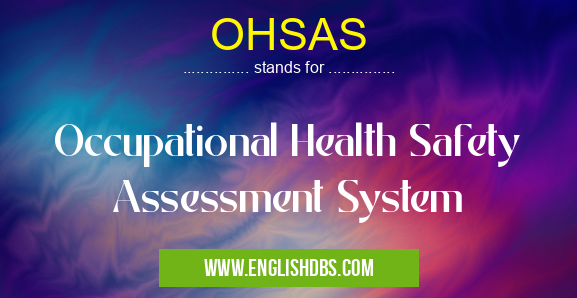 OHSAS means Occupational Health Safety Assessment System OHSAS