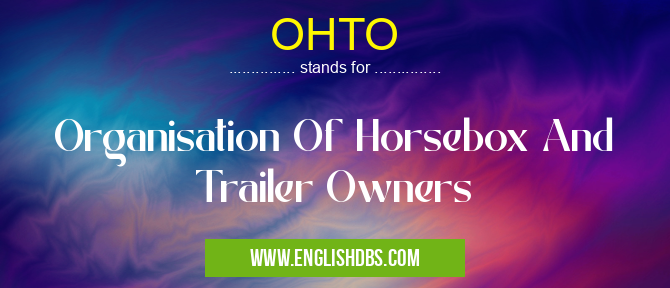 OHTO means Organisation Of Horsebox And Trailer Owners OHTO