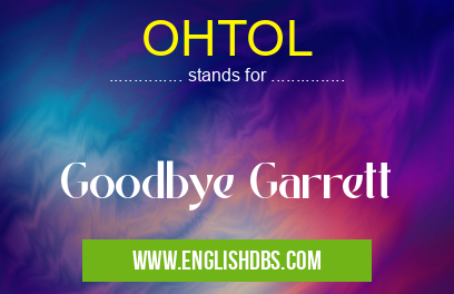 OHTOL means Goodbye Garrett OHTOL