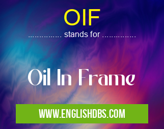 OIF means Oil In Frame OIF