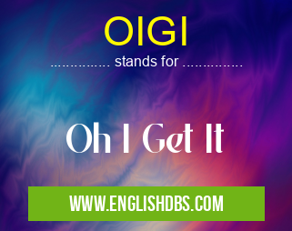 OIGI means Oh I Get It OIGI