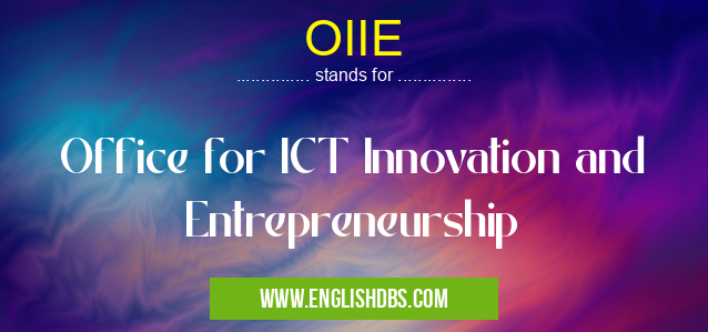 OIIE means Office for ICT Innovation and Entrepreneurship OIIE