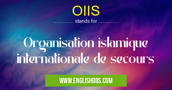 OIIS means Organisation islamique internationale de secours OIIS