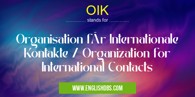 OIK means Organisation für Internationale Kontakte / Organization for International Contacts OIK