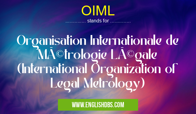 OIML means Organisation Internationale de Métrologie Légale (International Organization of Legal Metrology) OIML