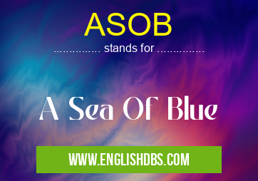 ASOB means A Sea Of Blue ASOB
