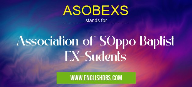 ASOBEXS means Association of SOppo Baptist EX-Sudents ASOBEXS