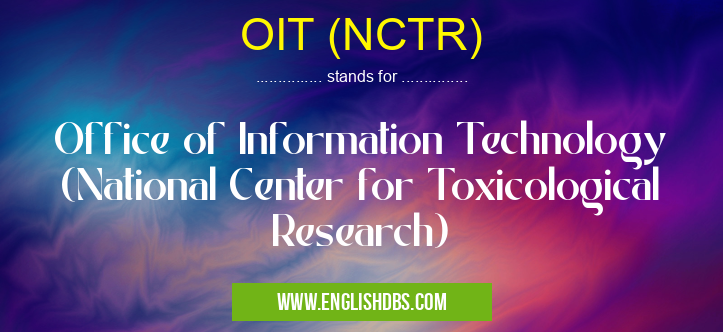 OIT (NCTR) means Office of Information Technology (National Center for Toxicological Research) OIT (NCTR)
