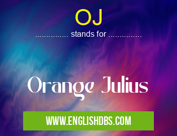 OJ means Orange Julius OJ