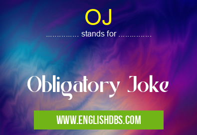 OJ means Obligatory Joke OJ