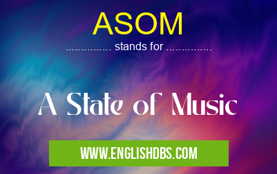 ASOM means A State of Music ASOM