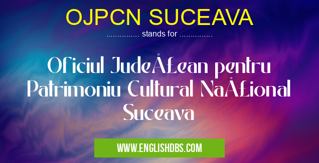 OJPCN SUCEAVA means Oficiul Judeţean pentru Patrimoniu Cultural Naţional Suceava OJPCN SUCEAVA