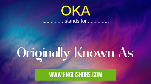 OKA means Originally Known As OKA