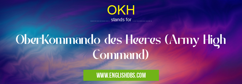 OKH means OberKommando des Heeres (Army High Command) OKH