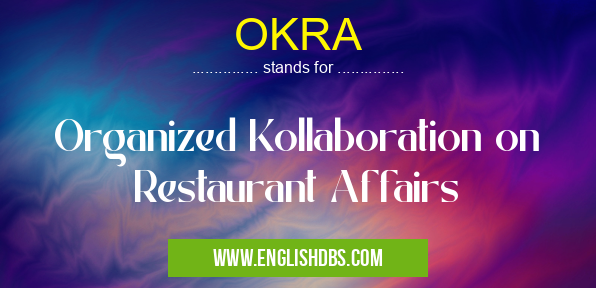 OKRA means Organized Kollaboration on Restaurant Affairs OKRA