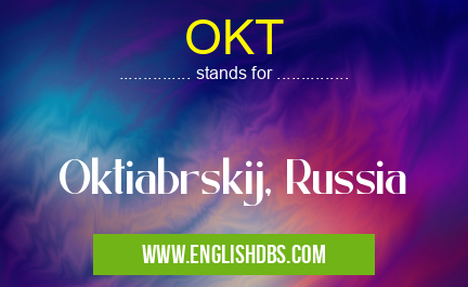 OKT means Oktiabrskij, Russia OKT